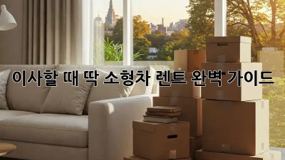 이사할 때 딱! 소형차 렌트 완벽 가이드