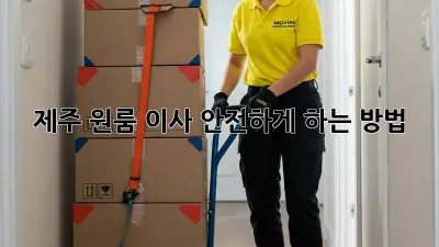 제주 원룸 이사, 안전하게 하는 방법!